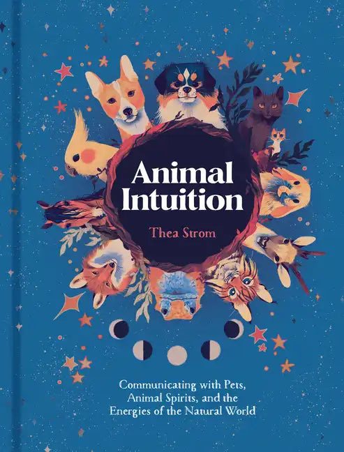 Animal Intuition: Communicating with Pets, Animal Spirits, and the Energies of the Natural World - Hardcover